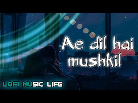 Ae Dil Hai Mushkil Title Track (Lofi Music Life) | Arijit Singh | Ae Dil Hai Mushkil |LofiMusicLife