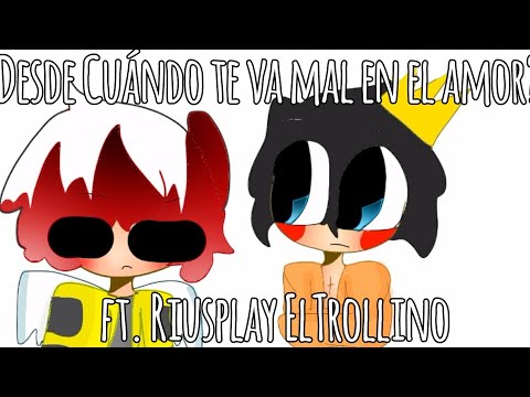 Desde hace cuánto te va mal en el Amor? ||Meme|| Ft. Riusplay y ElTrollino