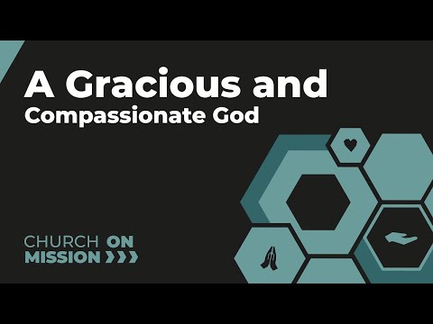 Church On Mission | A Gracious and Compassionate God