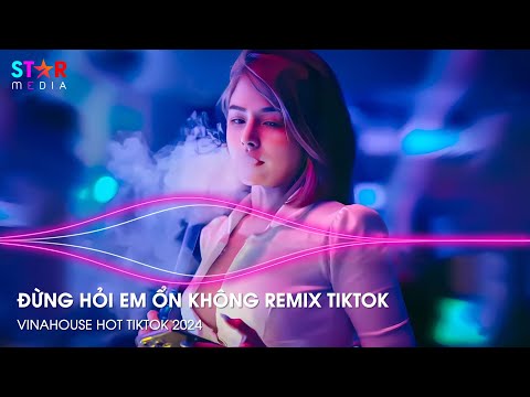 ĐỪNG HỎI EM ỔN KHÔNG REMIX , GIÁ NHƯ ĐỜI LÀM GÌ CÓ GIÁ NHƯ REMIX TIKTOK - NHẠC HOT TREND TIKTOK 2024