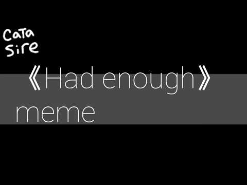 《Had enough》[meme] (backstory) :v