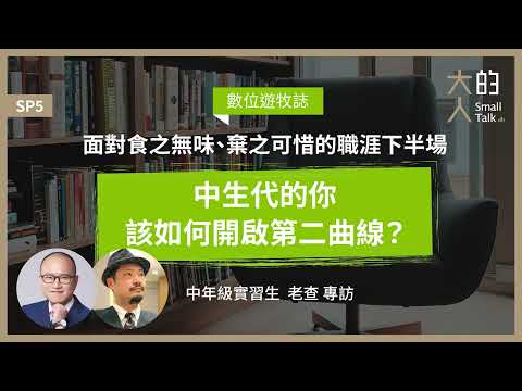 數位遊牧誌 SP5：面對食之無味、棄之可惜的 #職涯下半場，中生代的你該如何開啟第二曲線？｜中年級實習生 老查 專訪｜大人的Small Talk