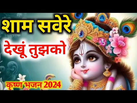 शाम सवेरे देखूं तुझको कितना सुंदर रूप है | कृष्ण भजन |krishan bhajan 2024 | new bhajan | bhajan 2024