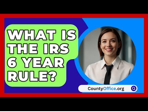 What Is The IRS 6 Year Rule? - CountyOffice.org