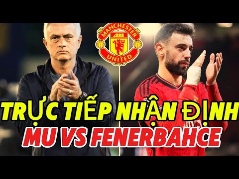 TRỰC TIẾP NHẬN ĐỊNH MU VS FELEBAHCE, MU VÀO HANG CỌP