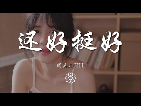 閻其兒Jill - 還好挺好『還好剛好 也好挺好』【動態歌詞Lyrics】