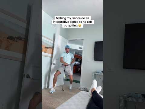 Making my Fiance do an interpretive dance so he can go golfing 🤣