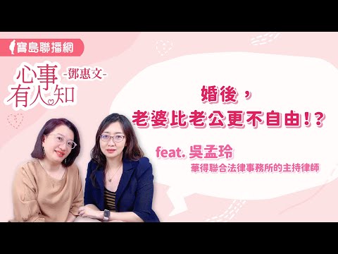 婚後，老婆比老公更不自由！？ - 鄧惠文 專訪 吳孟玲 華得聯合法律事務所的主持律師   -【心事有人知】20240724