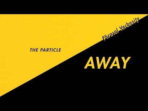 The Particle AWAY — Phrasal Verbosity