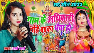 Chhath Geet 2023 | गाम के अधिकारी तोहे बड़का भैया हो | Gaam Ke Adhikari | #Varsha Verma |छठ गीत 2023