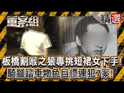 【隨機殺人魔】板橋割喉之狼「專挑短裙女下手」只因對方神似前女友？！ 騎腳踏車物色目標「連犯7案」翻供反覆靠一招躲重刑！？《重案組》