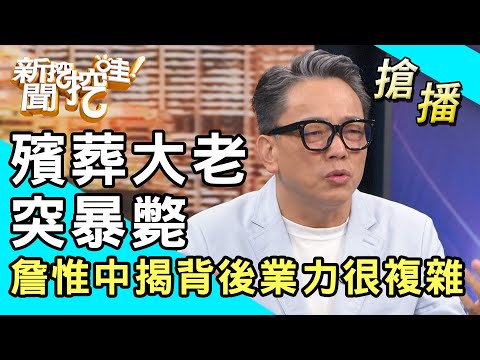 【搶播】殯葬大老突暴斃！詹惟中揭背後業力很複雜？