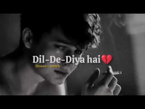 Dil De Diya Hain (slowed Reverb) - The Perfect Song For A Broken Heart