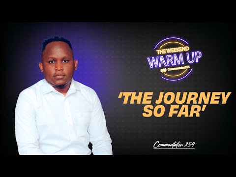 WEEKEND WARM UP| Commentator254 Finally Speaks on Tough Times