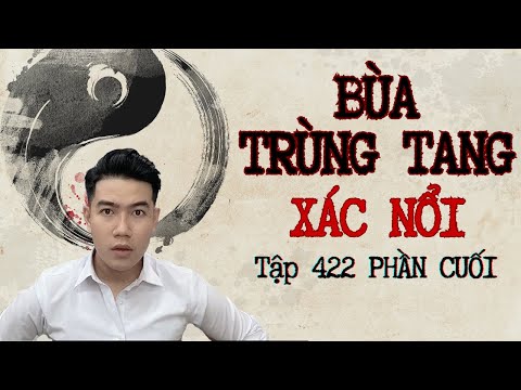 CHUYỆN MA CHÚ 3 DUY | TẬP 422 : BÙA TRÙNG TANG XÁC NỔI | PHẦN CUỐI