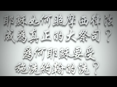 ＃耶穌如何照摩西律法成為真正的大祭司❓為何耶穌要受施洗約翰的洗❓（希伯來書要理問答 第524問）