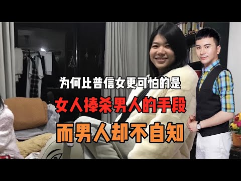 为何比普信女更可怕的是女人捧杀男人的手段！而男人却不自知！