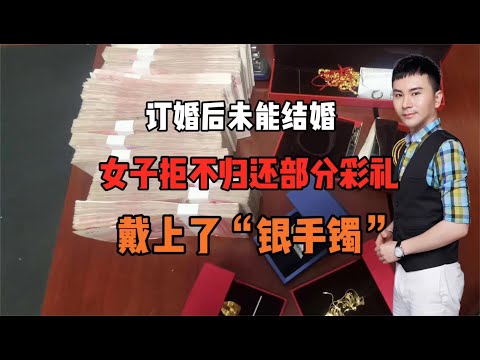 订婚后未能结婚！女子拒不归还部分彩礼戴上“银手镯”