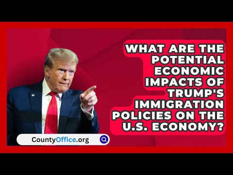 What Are the Potential Economic Impacts of Trump's Immigration Policies on the U.S. Economy?