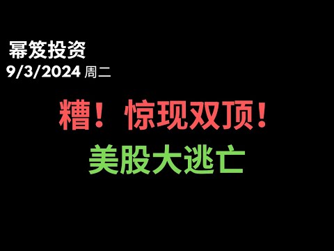 第1267期「幂笈投资」9/3/2024 9月第一个交易日，大跌！｜ 双顶已现，美股大逃亡！｜ moomoo