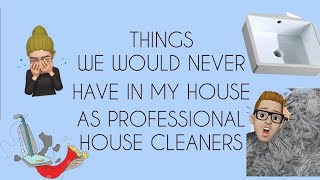 Things we would never want in our house as professional house cleaners | Learn how to clean