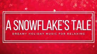 A Snowflake's Tale - Dreamy Christmas Music - 1 Hour Christmas Music from Another Room