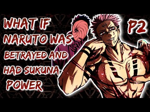 What if Naruto was BETRAYED and had SUKUNA'S POWERS. Part 2