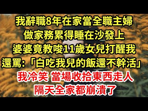 我辭職8年在家當全職主婦，做家務累得睡在沙發上，婆婆竟教唆11歲女兒打醒我還罵:「白吃我兒的飯還不幹活」我冷笑 當場收拾東西走人，隔天全家都崩潰了#為人處世#養老#中年#情感故事