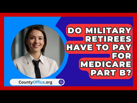 Do Military Retirees Have To Pay For Medicare Part B? - CountyOffice.org