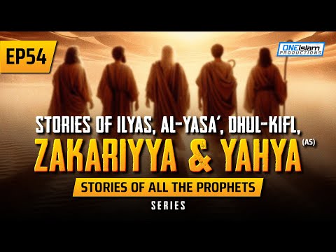 Stories Of Ilyas, Al-Yasa’, Dhul-Kifl, Zakariyya & Yahya, (AS) | EP54 |Stories Of The Prophet Series