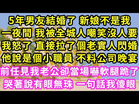 5年男友結婚了 新娘不是我,一夜間 我被全城人嘲笑沒人要,我怒了 直接拉了個老實人閃婚,他說是個小職員 不料公司晚宴,前任見我老公卻當場嚇軟腿跪了,哭著說有眼無珠 一句話我傻眼#甜寵#灰姑娘#霸道總裁