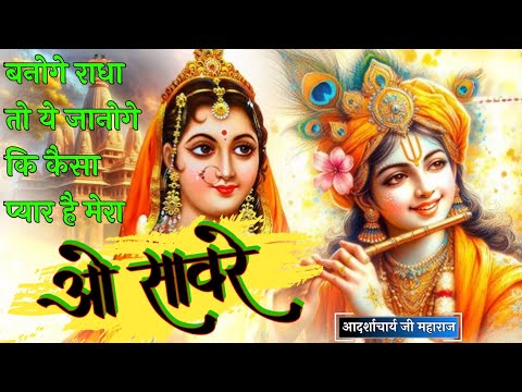 O Saware बनोगे राधा तो ये जानोगे कि कैसा प्यार है मेरा ओ सावरे Radha Krishna Bhajn आचार्य आदर्श