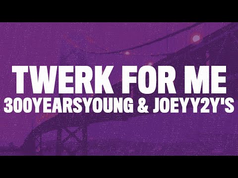 300yearsyoung - Twerk For Me (Lyrics) [TikTok Song]