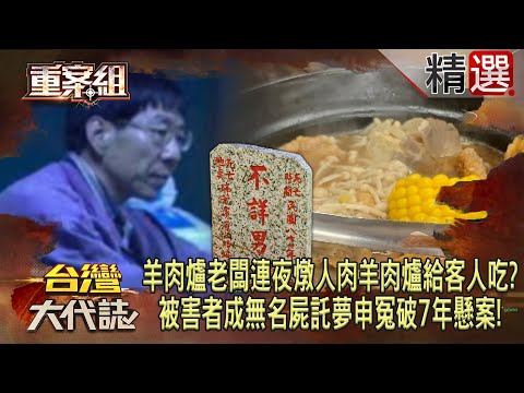 【精選】羊肉爐老闆「連夜燉人肉羊肉爐」給客人吃！？ 被害者成無名屍「託夢申冤」破7年懸案！《重案組》