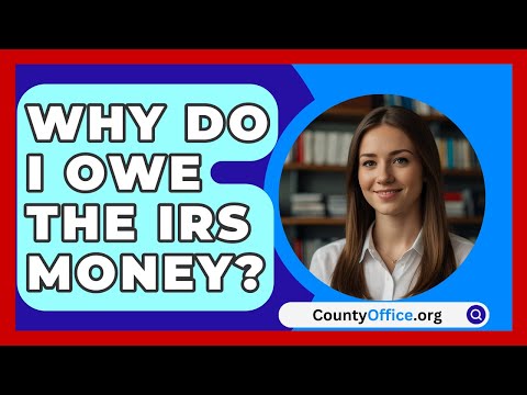 Why Do I Owe The IRS Money? - CountyOffice.org