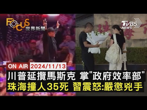 【1113FOCUS世界新聞LIVE】川普延攬馬斯克 掌「政府效率部」　珠海撞人35死 習震怒：嚴懲兇手