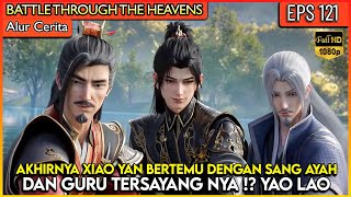 AKHIRNYA XIAO YAN BERTEMU DENGAN AYAH DAN GURU NYA!  - BATTLE THROUGH THE HEAVENS #BTTH EPISODE 121