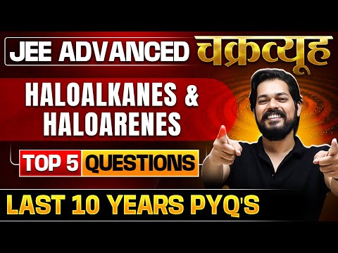 Haloalkanes & Haloarenes: Toughest PYQs for IIT-JEE ADVANCED 2025 | Chakravyuh Series