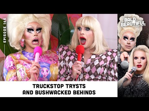 Truckstop Trysts and Bushwacked Behinds with Trixie and Katya | The Bald and the Beautiful Podcast