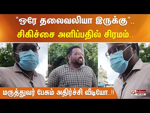 " ஒரே தலைவலியா இருக்கு".. சிகிச்சை அளிப்பதில் சிரமம் - மருத்துவர் பேசும் அதிர்ச்சி வீடியோ..!