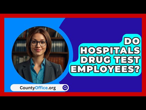 Do Hospitals Drug Test Employees? - CountyOffice.org