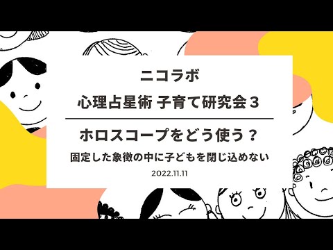 ニコラボ 心理占星術 子育て 研究会┃子どもに対するレッテルを外すためのホロスコープの使い方　　2022年11月11日　心理占星術家nico