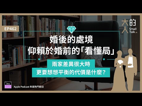 EP462 婚後的處境，仰賴於婚前的「看懂局」。兩家差異很大時，更要想想平衡的代價是什麼？｜大人的Small Talk