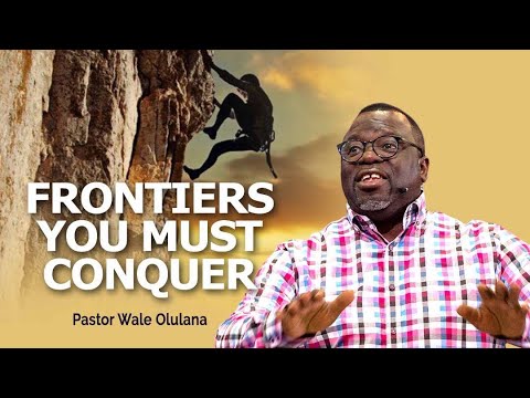 Frontier you must Conquer| Pastor Wale Olulana | Harmony Christian Centre