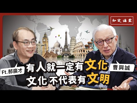 有人就一定有文化，文化不代表有文明｜與郝廣才對談【知定講堂 曹興誠】EP44