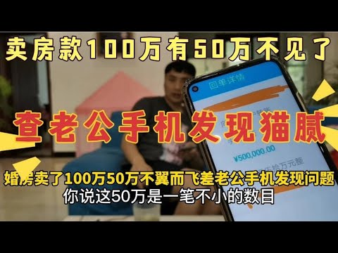 卖房款100万，第二天50万不翼而飞，媳妇偷偷查老公手机发现猫腻