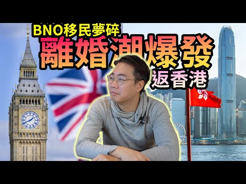 移民夢碎 英國減移民BNO改例收緊 離婚潮爆發 回流香港