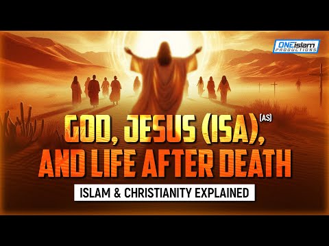 Islam & Christianity Explained: God, Jesus (Isa), And Life After Death