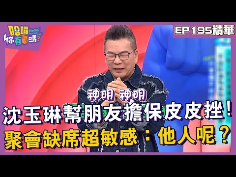 【精華】沈玉琳幫朋友擔保皮皮挫！聚會缺席超敏感：他人呢？︱EP195👋20241030︱#哈囉你有事嗎