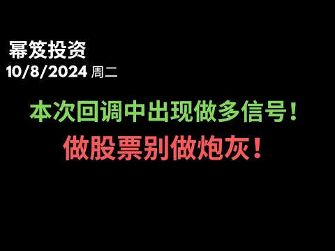 第1297期「幂笈投资」10/8/2024 本次回调浪开始出现做多信号！｜ 做股票别无脑冲，容易当炮灰｜